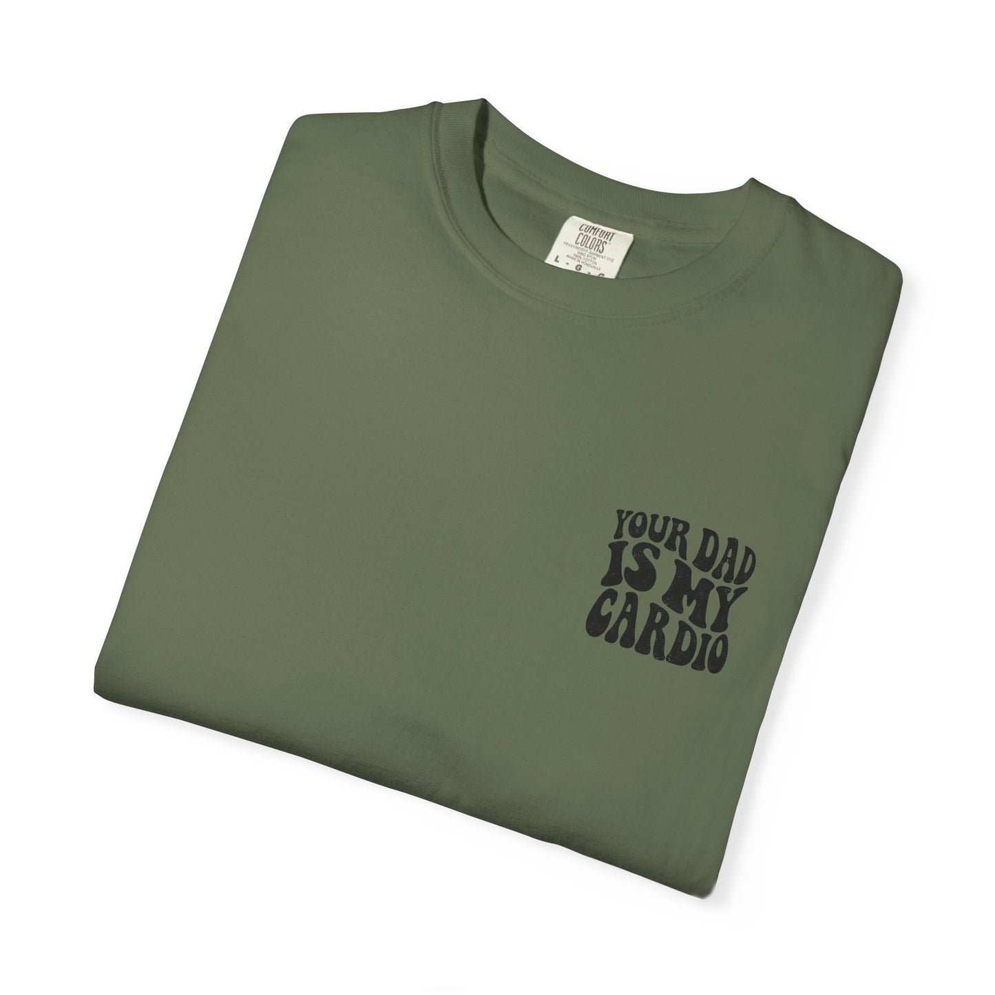 Comfort Colors Your Dad Is My Cardio T-Shirt