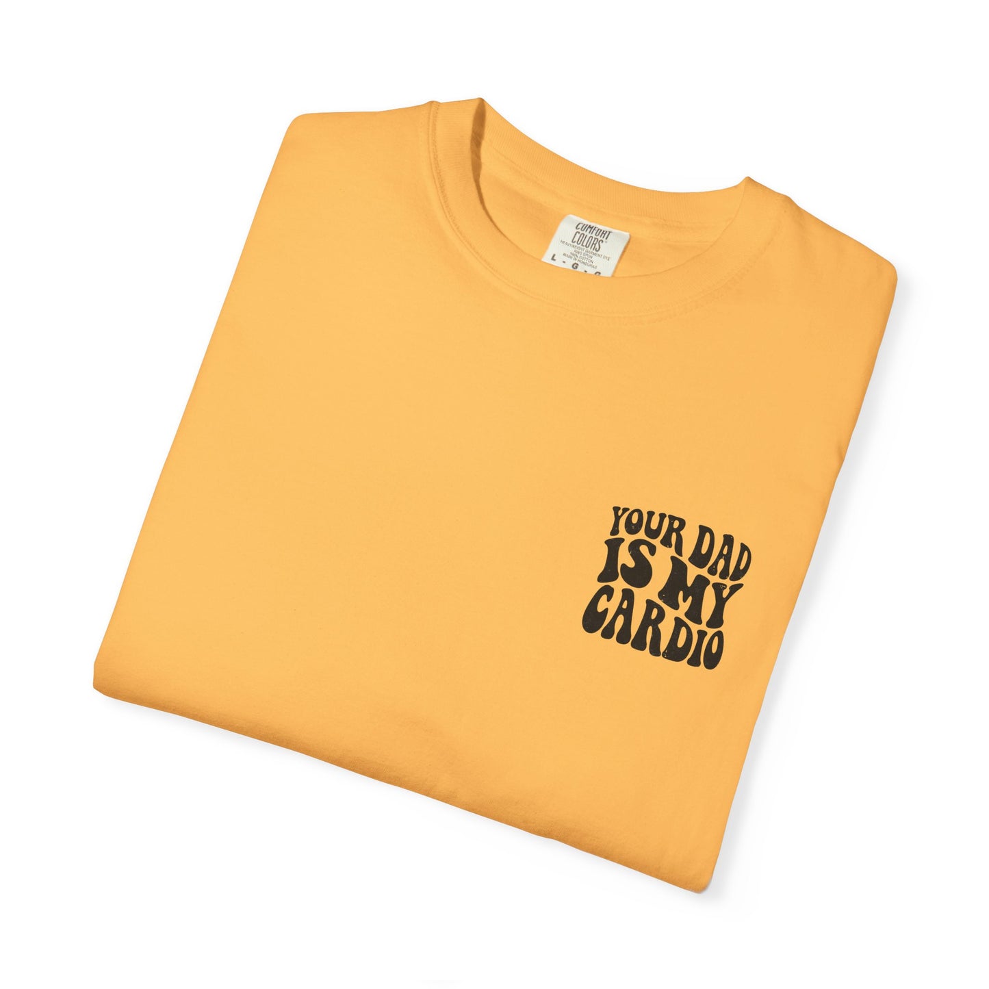 Comfort Colors Your Dad Is My Cardio T-Shirt