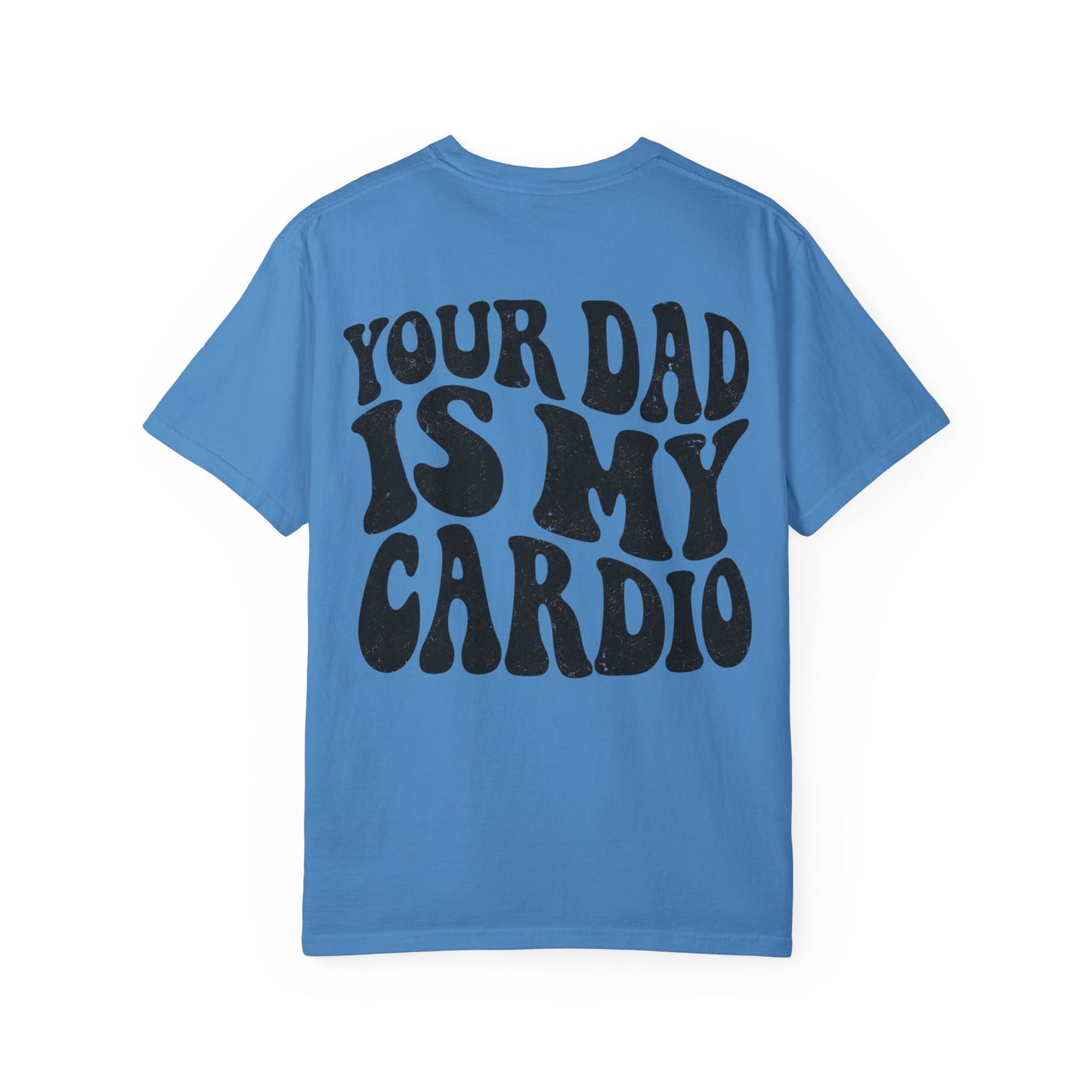 Comfort Colors Your Dad Is My Cardio T-Shirt