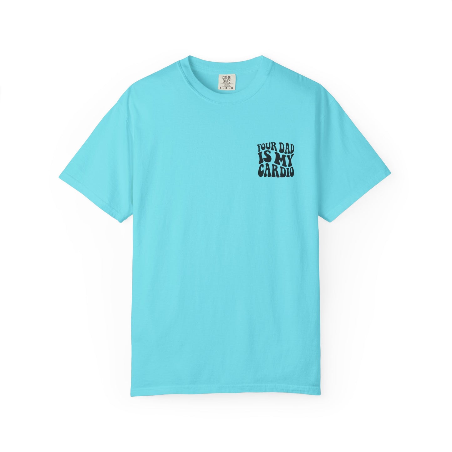 Comfort Colors Your Dad Is My Cardio T-Shirt