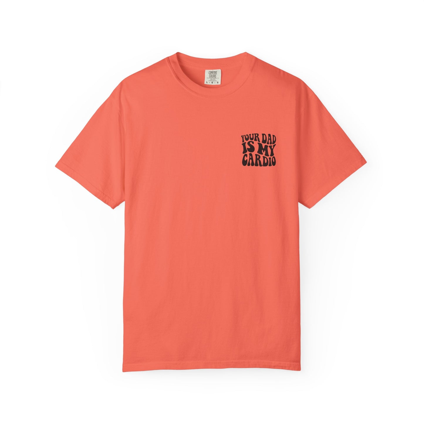 Comfort Colors Your Dad Is My Cardio T-Shirt