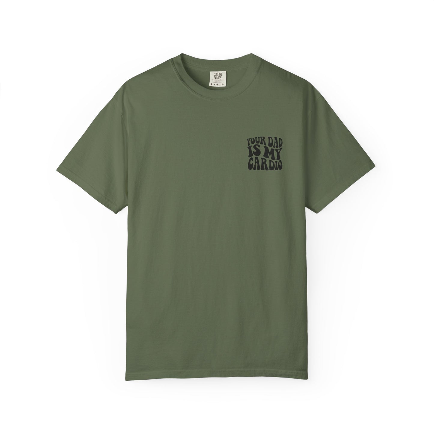 Comfort Colors Your Dad Is My Cardio T-Shirt