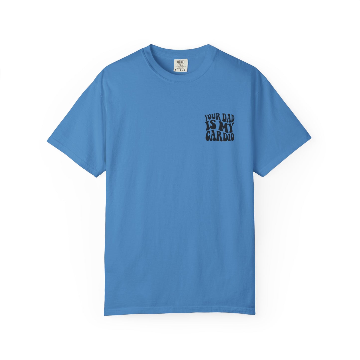 Comfort Colors Your Dad Is My Cardio T-Shirt