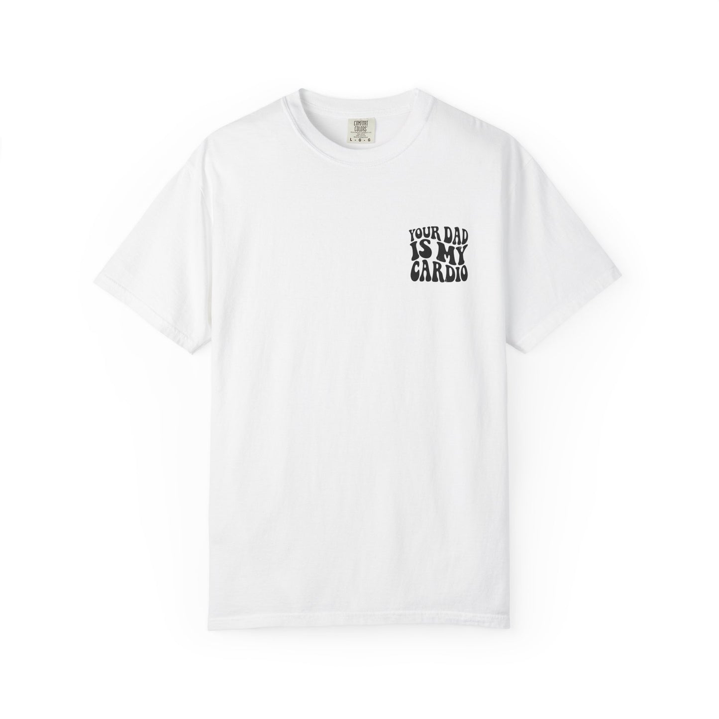 Comfort Colors Your Dad Is My Cardio T-Shirt
