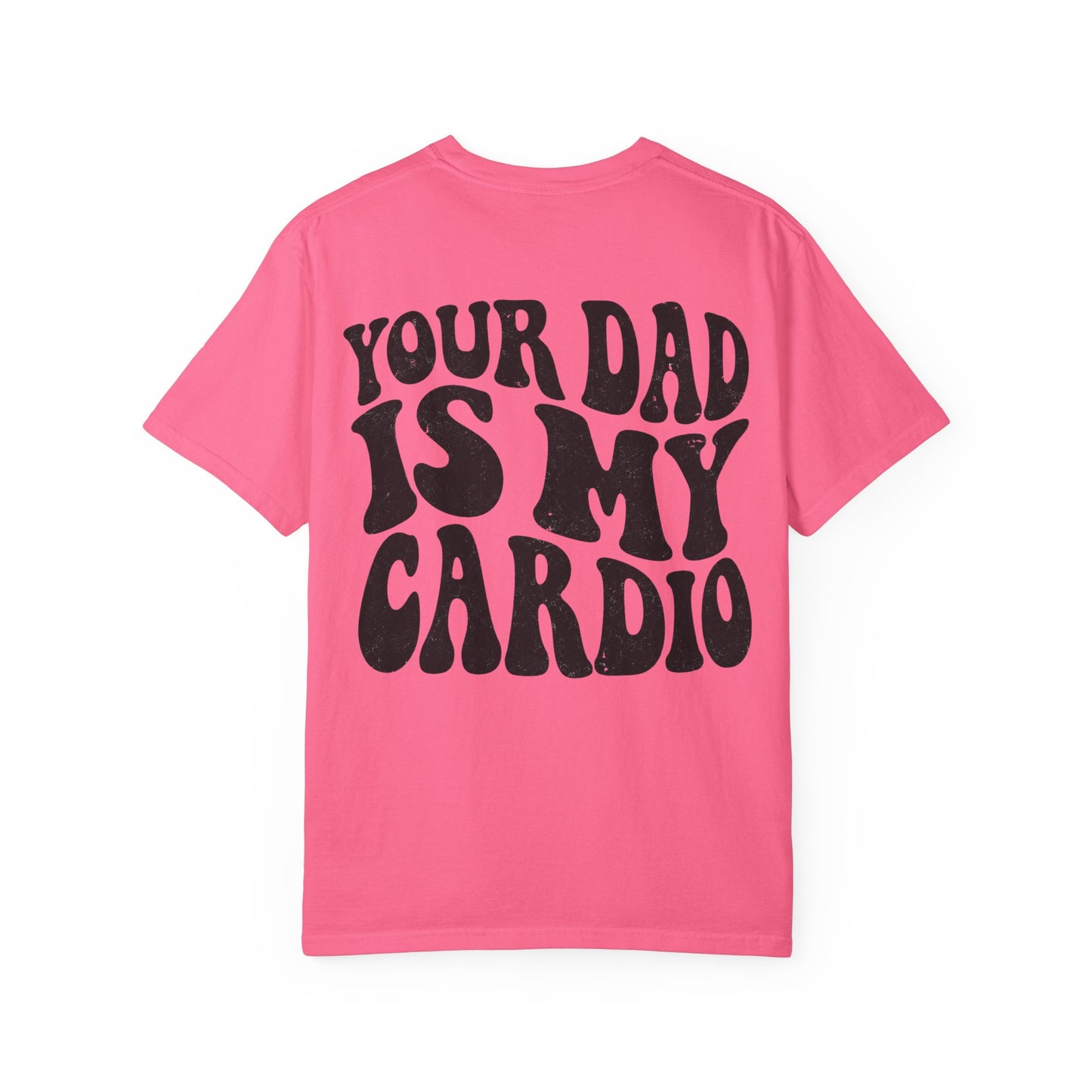 Comfort Colors Your Dad Is My Cardio T-Shirt