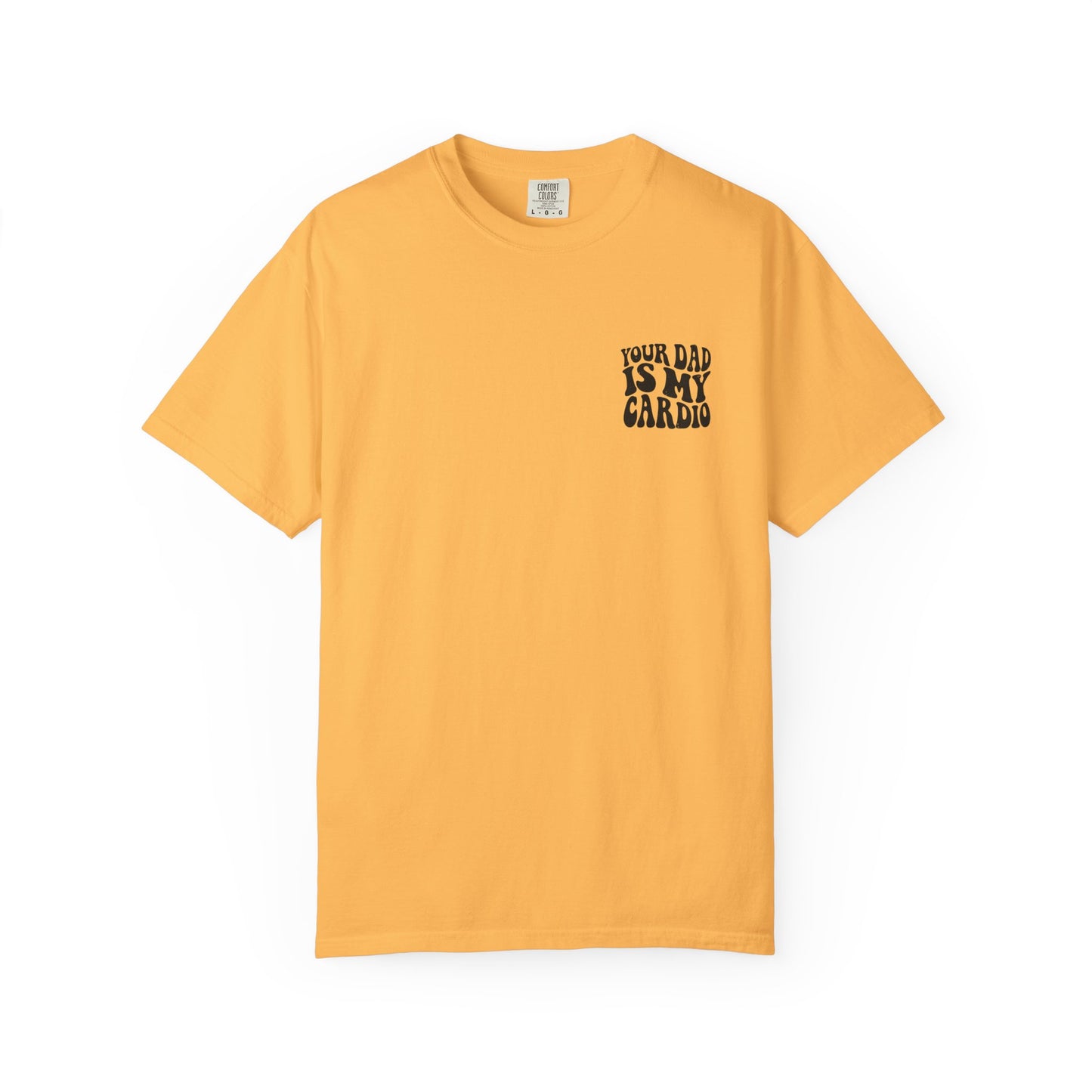 Comfort Colors Your Dad Is My Cardio T-Shirt