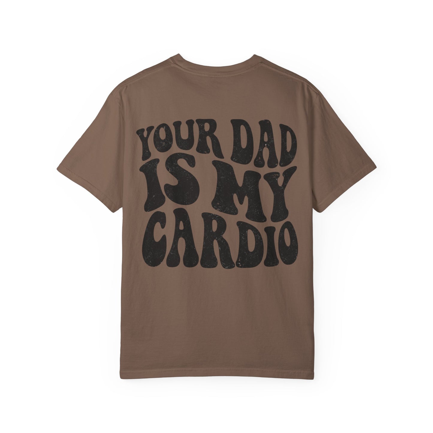 Comfort Colors Your Dad Is My Cardio T-Shirt