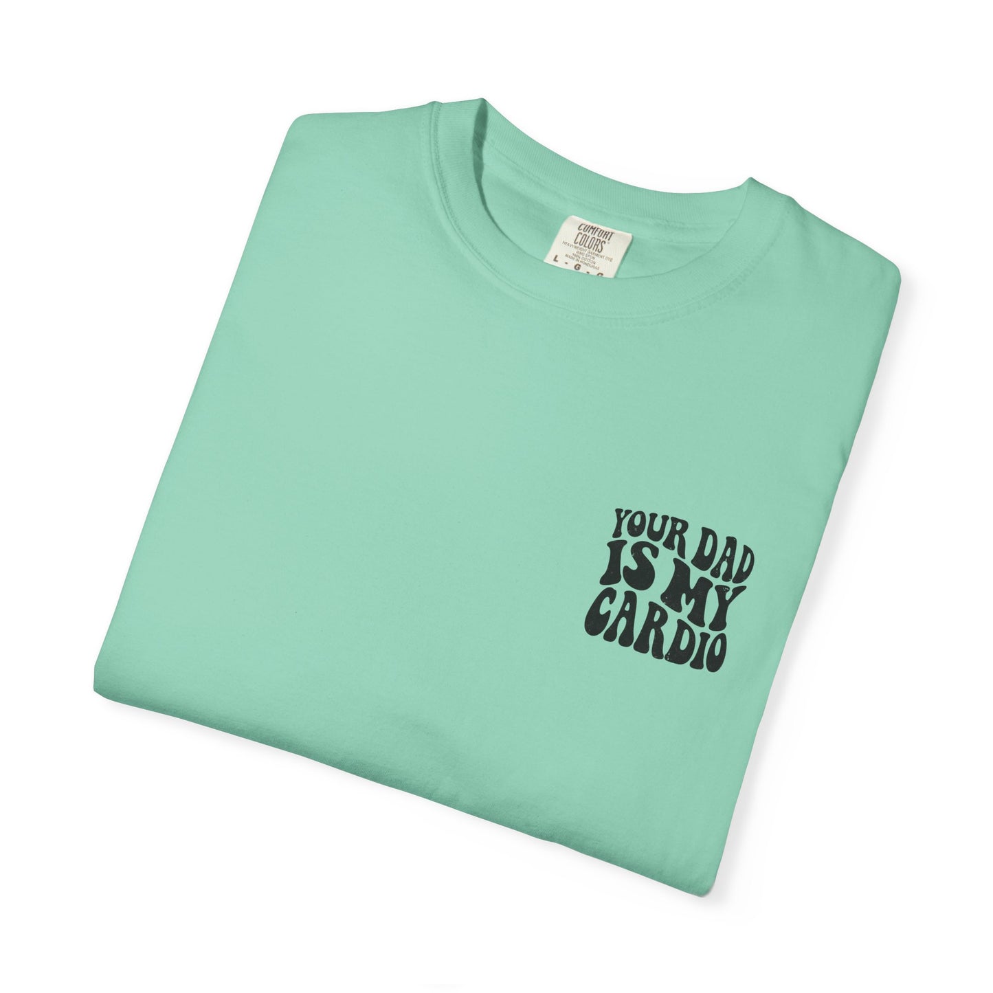 Comfort Colors Your Dad Is My Cardio T-Shirt