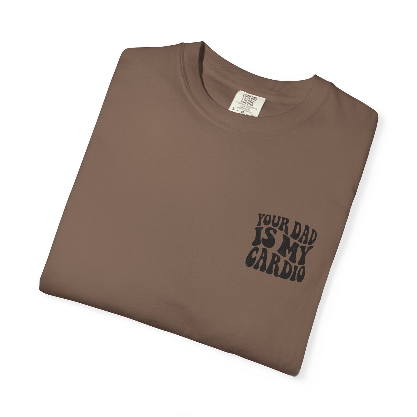 Comfort Colors Your Dad Is My Cardio T-Shirt