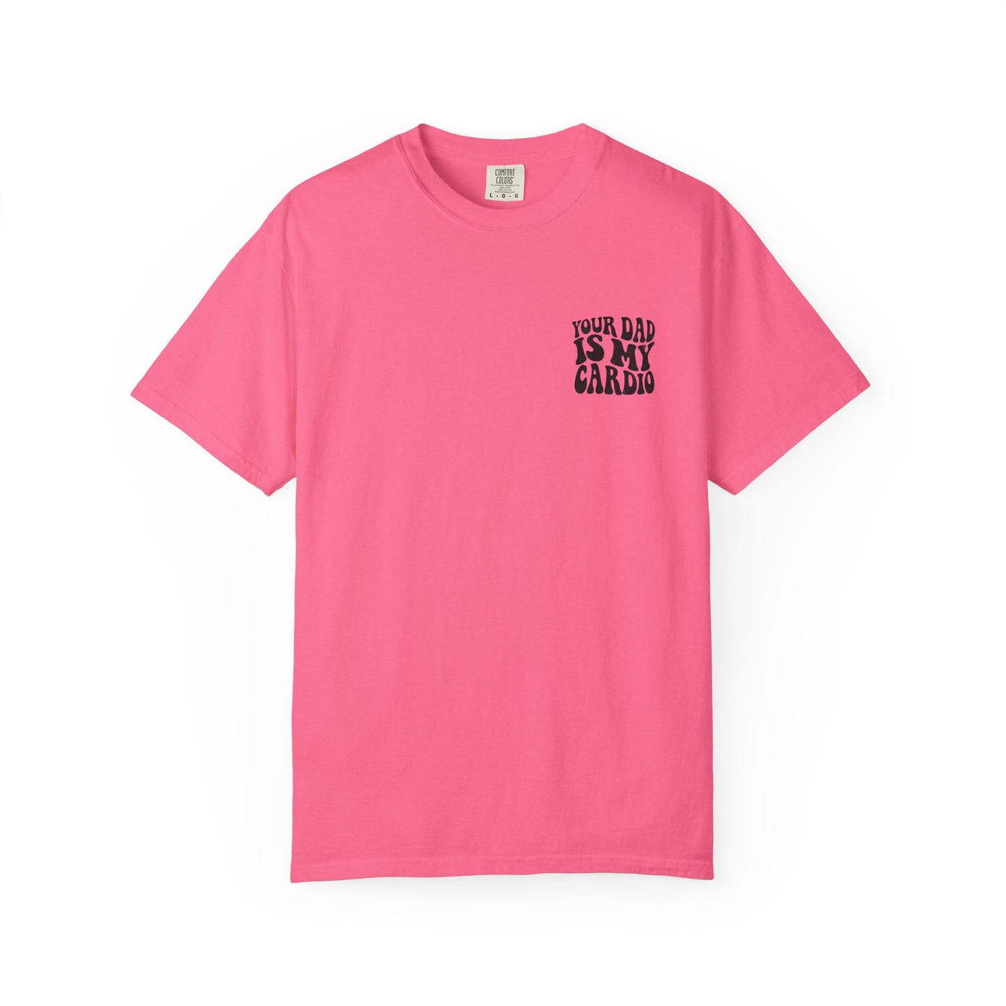 Comfort Colors Your Dad Is My Cardio T-Shirt
