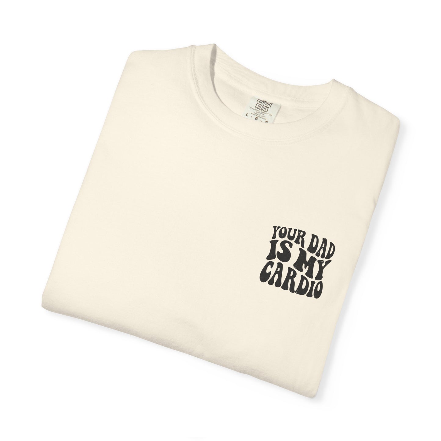 Comfort Colors Your Dad Is My Cardio T-Shirt