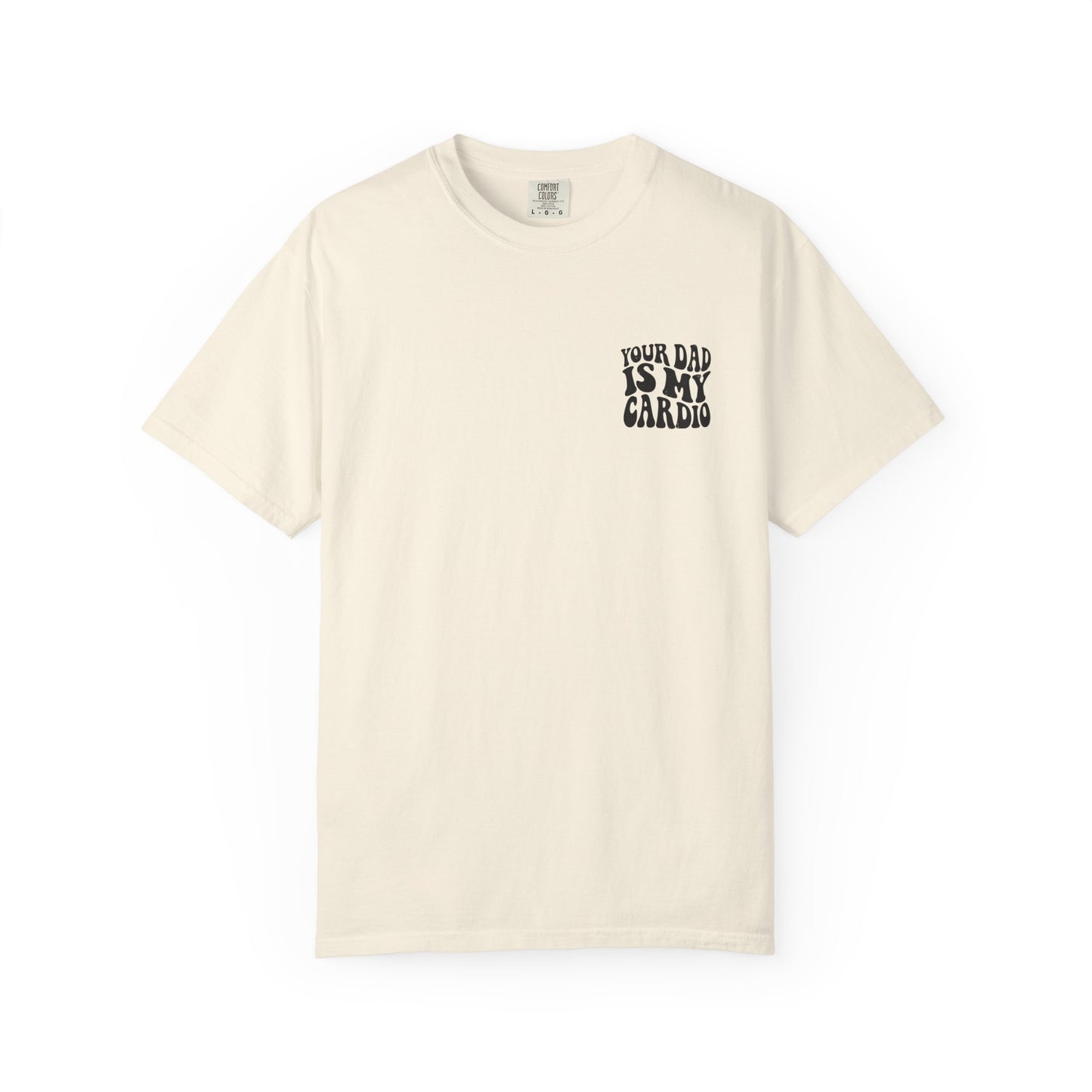 Comfort Colors Your Dad Is My Cardio T-Shirt