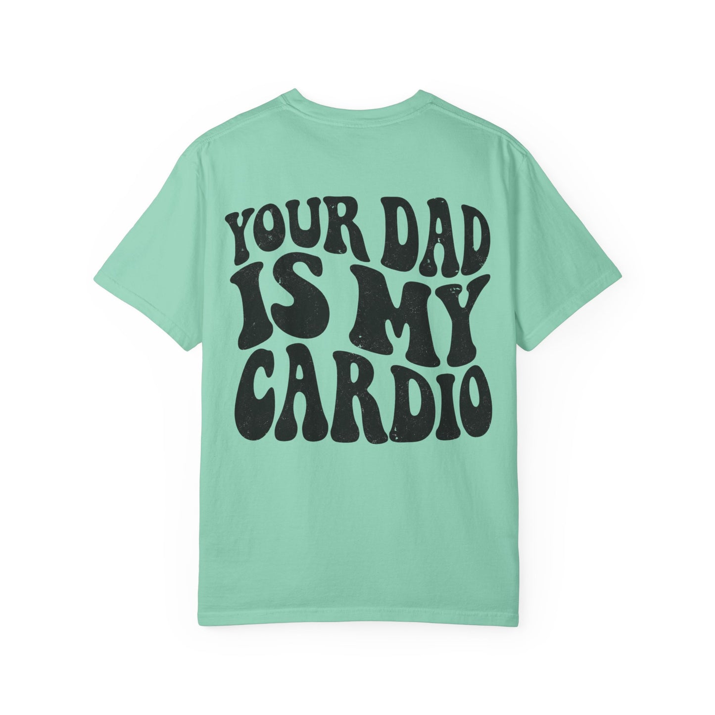 Comfort Colors Your Dad Is My Cardio T-Shirt