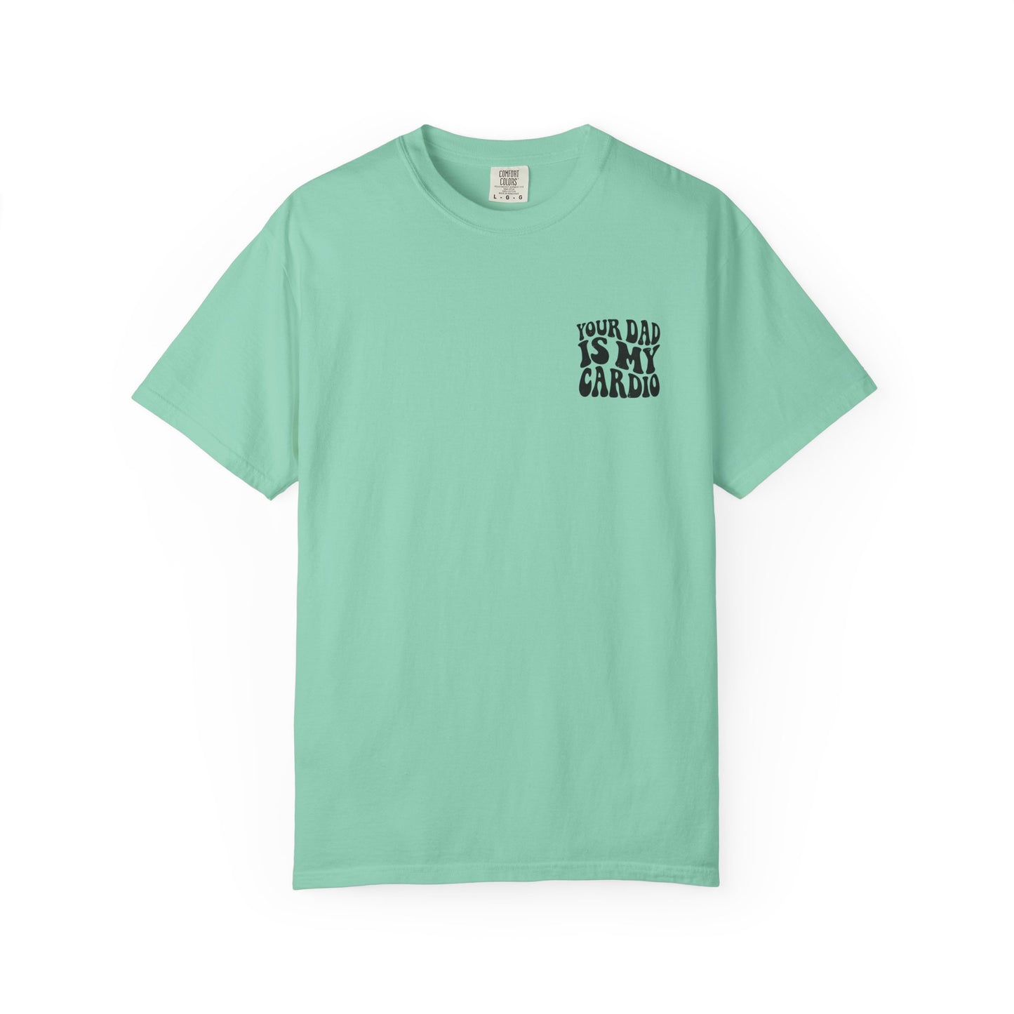 Comfort Colors Your Dad Is My Cardio T-Shirt