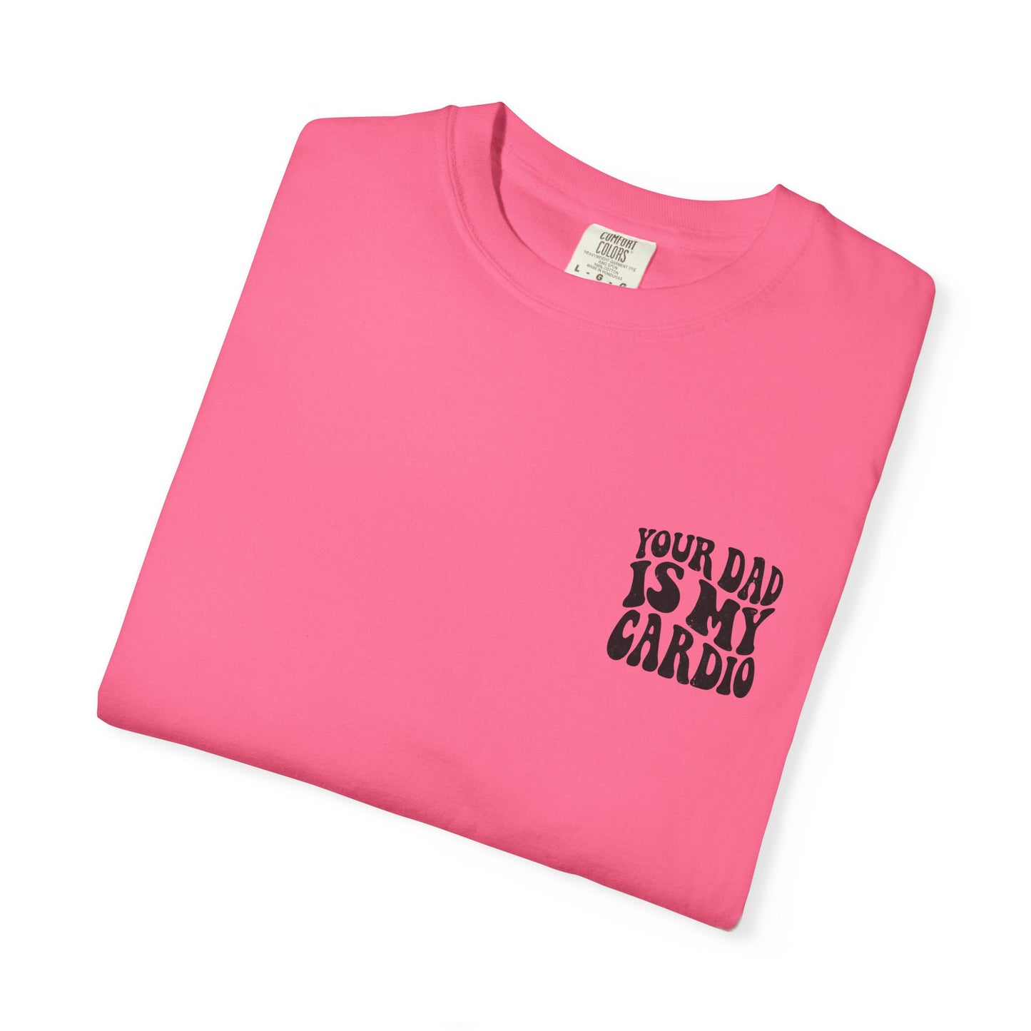 Comfort Colors Your Dad Is My Cardio T-Shirt