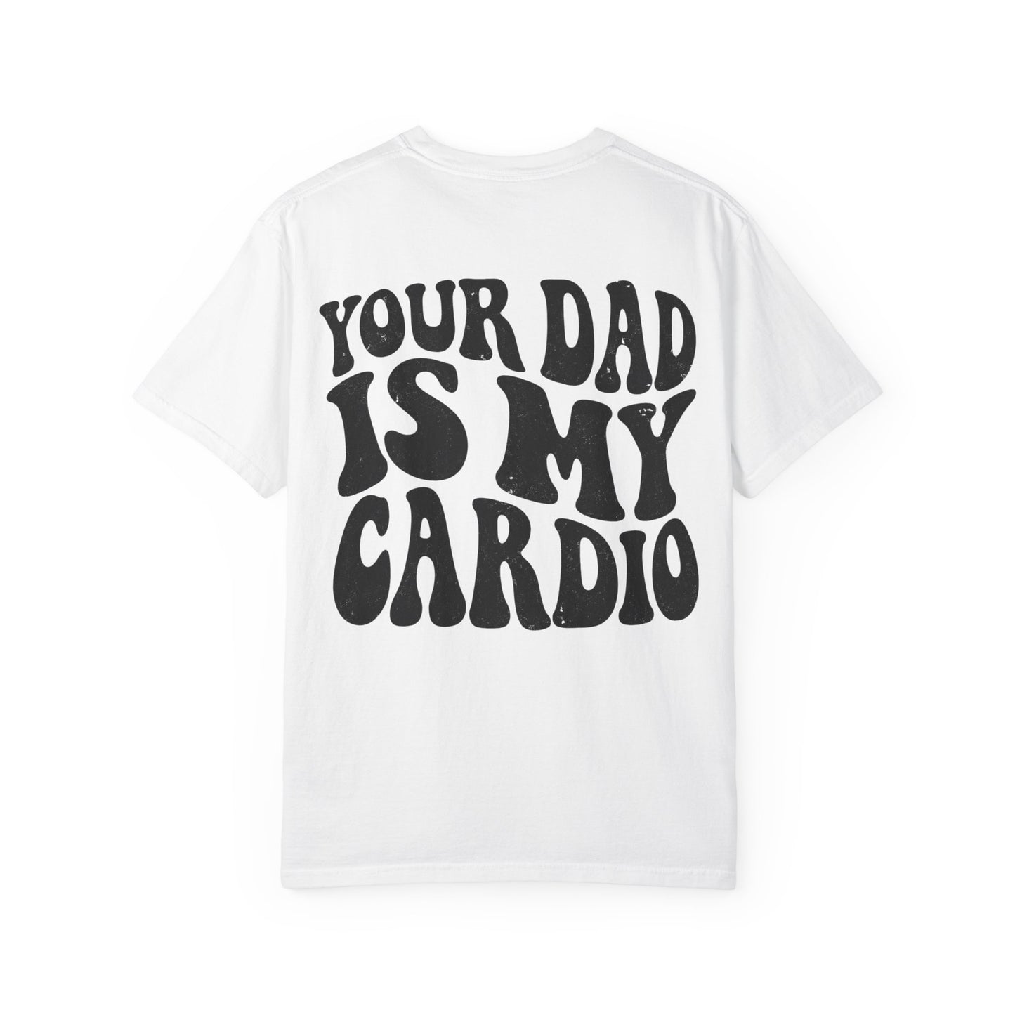 Comfort Colors Your Dad Is My Cardio T-Shirt