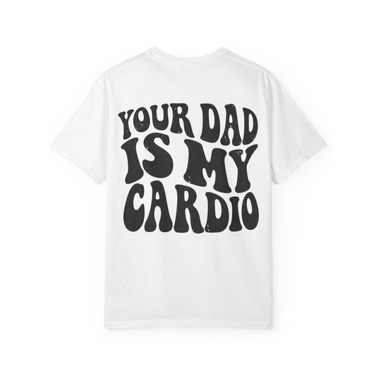 Comfort Colors Your Dad Is My Cardio T-Shirt