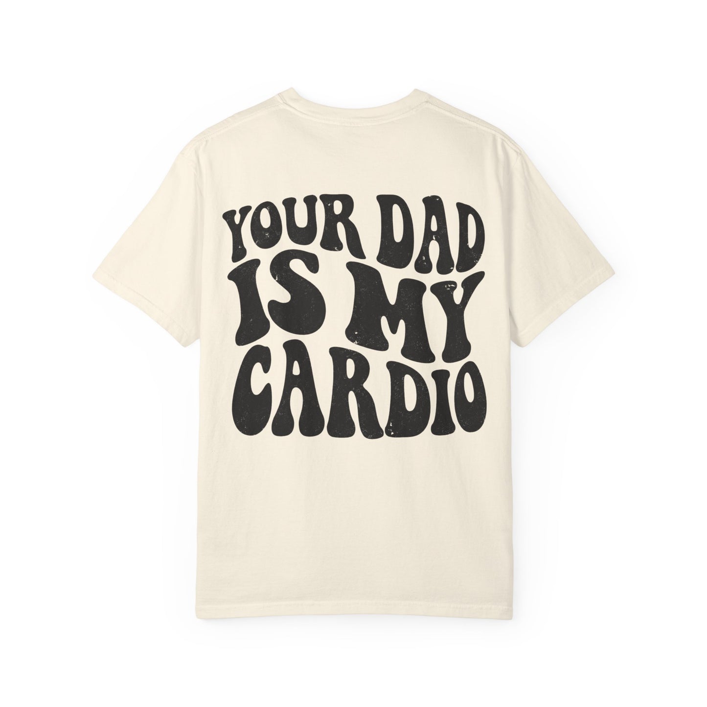 Comfort Colors Your Dad Is My Cardio T-Shirt