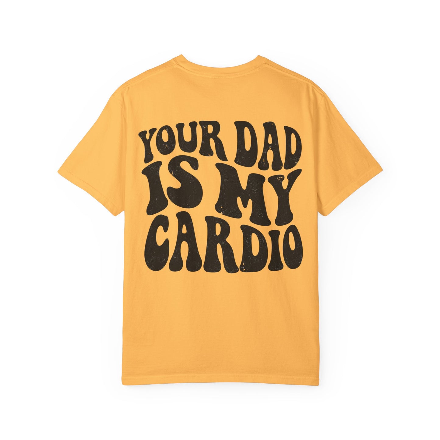Comfort Colors Your Dad Is My Cardio T-Shirt