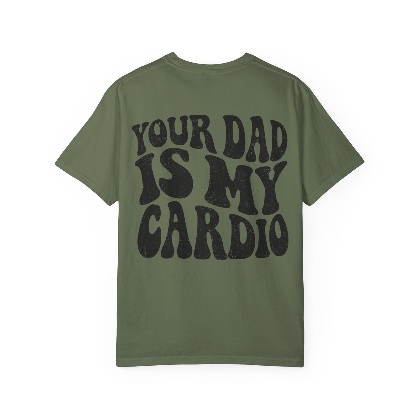 Comfort Colors Your Dad Is My Cardio T-Shirt