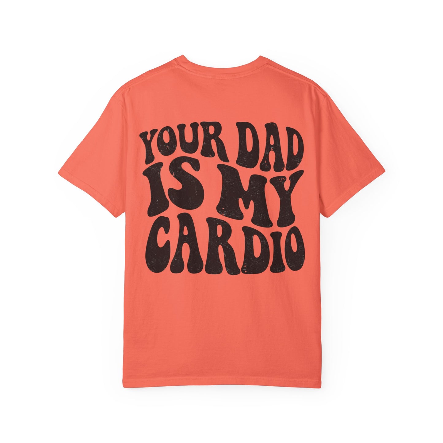 Comfort Colors Your Dad Is My Cardio T-Shirt