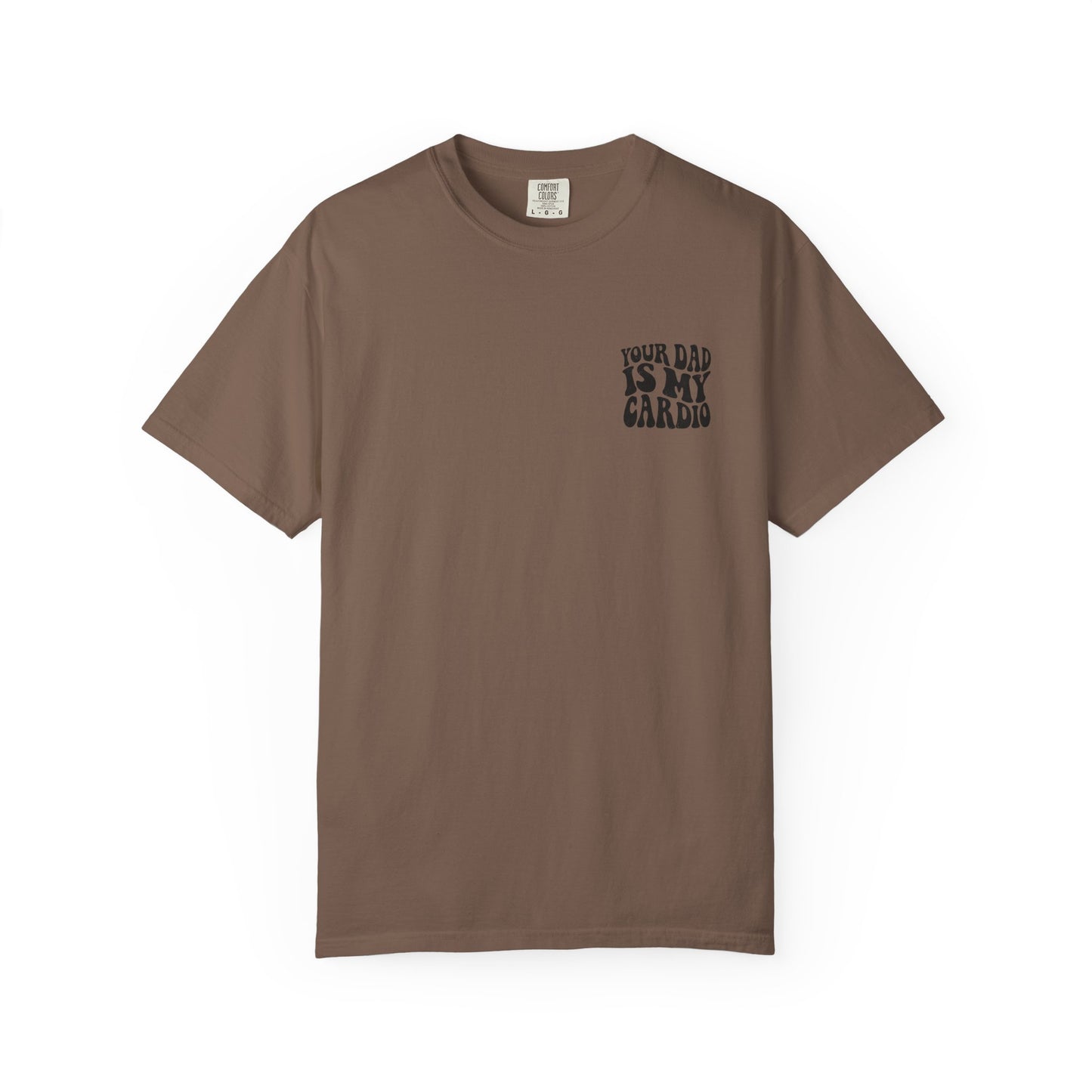 Comfort Colors Your Dad Is My Cardio T-Shirt